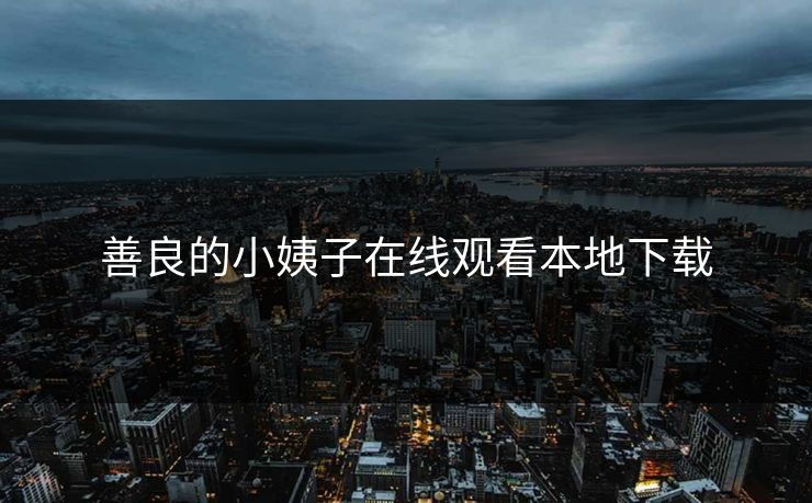 善良的小姨子在线观看本地下载